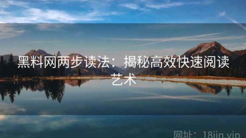 黑料网两步读法：揭秘高效快速阅读艺术