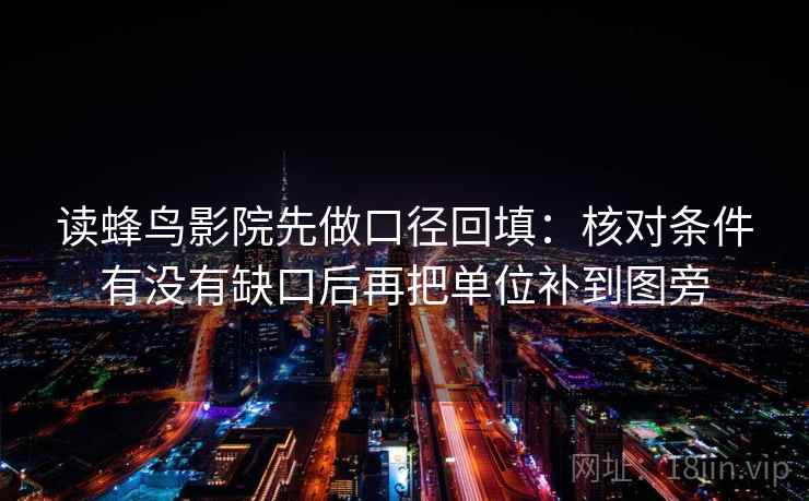 读蜂鸟影院先做口径回填：核对条件有没有缺口后再把单位补到图旁
