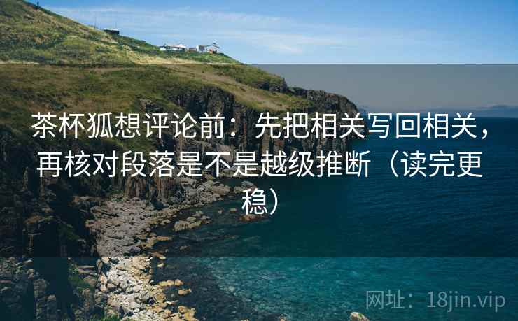 茶杯狐想评论前：先把相关写回相关，再核对段落是不是越级推断（读完更稳）