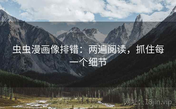 虫虫漫画像排错:两遍阅读,抓住每一个细节 虫虫漫画像排错:两遍阅读,抓住每一个细节