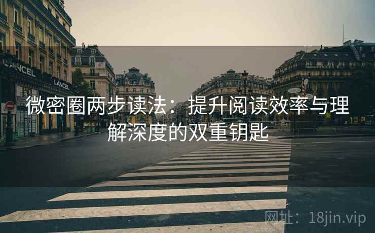 微密圈两步读法:提升阅读效率与理解深度的双重钥匙 微密圈两步读法:提升阅读效率与理解深度的双重钥匙