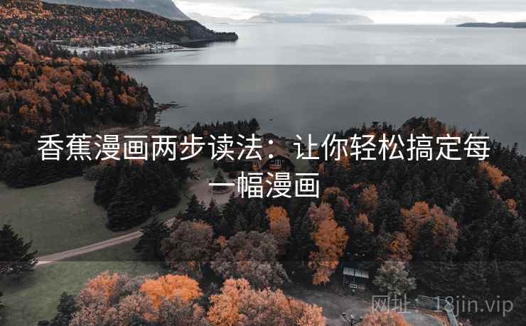 香蕉漫画两步读法：让你轻松搞定每一幅漫画